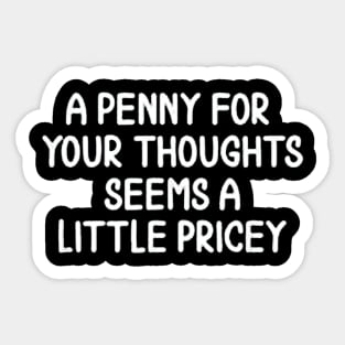 A Penny For Your Thoughts Seems A Little Pricey Sticker